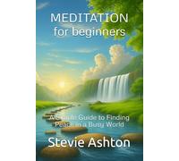 Meditation For Beginners: A Simple Guide to Finding Peace in a Busy World