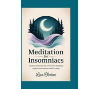 Meditation for Insomniacs: Guided Practices to Overcome Sleepless Nights and Restore Restful Sleep