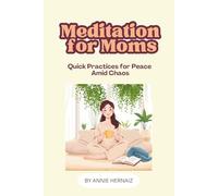 Meditation for Moms: Quick Practices for Peace Amid Chaos: Quick Practices for Peace Amid Chaos
