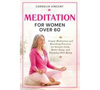 Meditation For Women Over 60: Simple Meditation and Breathing Practices for Greater Calm, Better Sleep and Everyday Well Being