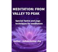 MEDITATION FROM VALLEY TO PEAK: Special tantra and yoga techniques for meditation