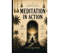 MEDITATION IN ACTION: A Practical Guide to Discovering Your True Self