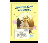 Meditation Mastery: An All-Encompassing Guide for Inner Peace