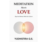 Meditation Meets Love: Stay the Witness While the I Burns