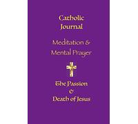 Meditation & Mental Prayer. Following Christ to Calvary: A Catholic Journal