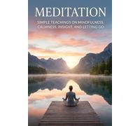 Meditation: Simple Teachings on Mindfulness, Calmness, Insight, and Letting Go