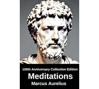 Meditations (150th Anniversary Collection Edition): A Classic History of Philosophy By Marcus Aurelius