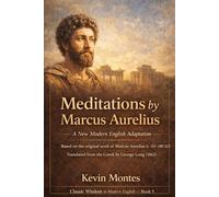 Meditations: A Modern English Adaptation: Marcus Aurelius’ Private Journal on Stoic Philosophy, Virtue and the Art of Living - Fully Rewritten for ... Exercises for Each of the Twelve Books