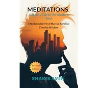 Meditations - A Stoic's Call to the Modern Soul: A Modern Rebirth of Marcus Aurelius' Timeless Wisdom
