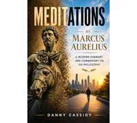 Meditations by Marcus Aurelius: A Modern Summary and Commentary of His Philosophy