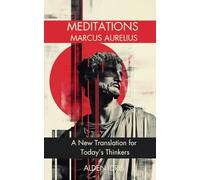 Meditations by Marcus Aurelius: A New Translation for Today’s Thinkers