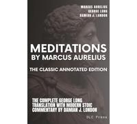 Meditations By Marcus Aurelius: The Classic Annotated Edition: The Complete George Long Translation with Modern Stoic Commentary by Damian J. London