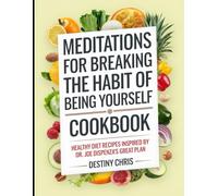 Meditations for Breaking the Habit of Being Yourself Cookbook: Healthy Diet Recipes Inspired by Dr. Joe Dispenza's Great Plan
