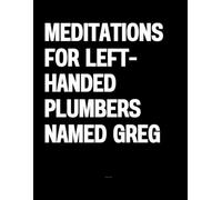 Meditations for Left-Handed Plumbers Named Greg: The Coffee Table Book
