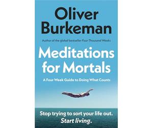 Meditations for Mortals: Four weeks to embrace your limitations and make time for what counts: The instant Sunday Times bestseller that will change your life