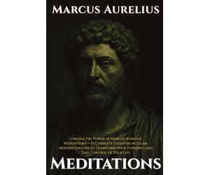 Meditations Marcus Aurelius: "Twelve complete chapters in clear, modern English to transform your thinking and help you take control of your life."