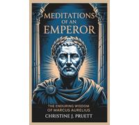 Meditations of an Emperor: The Enduring Wisdom of Marcus Aurelius