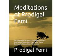 Meditations of Prodigal Femi: Ten Philosophies on Identity, Discipline, and Return. Inspired by 5 Philosophers: Ptah-Hotep, Thales, Boethius, Ibn Rushd, Anton Wilhelm Amo