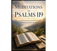 Meditations on Psalm 119: A Devotional Journey Through God’s Word