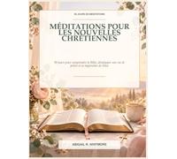 MÉDITATIONS POUR LES NOUVELLES CHRÉTIENNES: 90 jours pour comprendre la Bible, développer une vie de prière et se rapprocher de Dieu