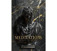 MEDITATIONS: Stoic principles for developing mental strength, clarity of mind, and inner resilience in everyday life