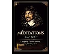 MÉDITATIONS SUR SOI: La méthode de Descartes appliquée à l’art de conduire sa vie.