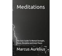 Meditations: The Stoic Guide To Mental Strenght, Focus, Discipline and Inner Peace