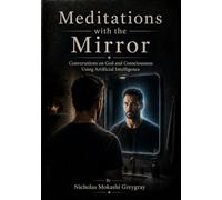 Meditations With the Mirror: Conversations on God and Consciousness Using Artificial Intelligence