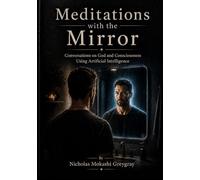 Meditations with the Mirror: Conversations on God and Consciousness Using Artificial Intelligence