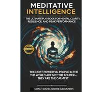 Meditative Intelligence: The Ultimate Playbook For Mental Clarity, Resilience And Performance