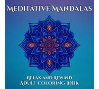 Meditative Mandalas: A Coloring Book for Adults: Relax, Refresh, Rewind with Calming Mandalas.