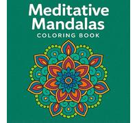 Meditative Mandalas Coloring Book: 100+ Relaxing Mandala Patterns for Adults | Relieve Stress, Inspire Creativity, and Discover Peace Through the Art of Mindful Coloring