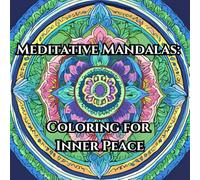 Meditative mandalas: coloring for inner peace: Relax and unwind with the beauty and serenity of mandalas
