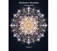 Meditative Mandalas: Volume 3: Cosmic Light & Divine Completion - 30 Sacred Designs with Guided Mindfulness Practices
