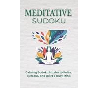 Meditative Sudoku Puzzle Book: Sudoku Puzzles for Mindfulness | Calming Sudoku Puzzles to Relax, Refocus, and Quiet a Busy Mind | 6x9 inches, 110 Pages | 50+ Puzzles | Solutions Included