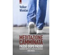 Meditazione camminata. Passo dopo passo. Camminare nell'essere, essere nel camminare. Guida pratica