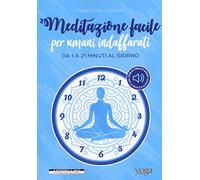 Meditazione facile per umani indaffarati. Da 1 a 21 minuti al giorno