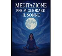 Meditazione Guidata per un Sonno Profondo: Tecniche Rilassanti per Addormentarti Velocemente e Combattere l’Inson