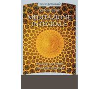 Meditazione integrale. Crescita personale e risveglio spirituale
