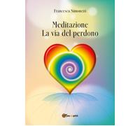 MEDITAZIONE - La Via del Perdono, Francesca Simonetti, 2018, Youcanprint