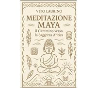 MEDITAZIONE MAYA: Il cammino verso la saggezza antica: 2