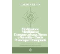 Meditazione Mindfulness: Consapevolezza, Stress e Serenità - Guida Pratica per Principianti: 5 Tecniche semplici per ritrovare calma e concentrazione (anche se non hai tempo)
