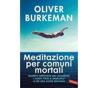Meditazione per comuni mortali. Quattro settimane per accettare i nostri limiti e dedicarci a ciò che conta davvero