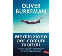 Meditazione per comuni mortali. Quattro settimane per accettare i nostri limiti e dedicarci a ciò che conta davvero