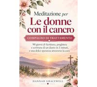 Meditazione per le donne con il cancro: Compagno di trattamento: 90 giorni di Scrittura, preghiera e scrittura di un diario in 5 minuti, e una dolce speranza attraverso la cura