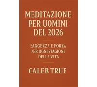 Meditazione per uomini del 2026: Saggezza e forza per ogni stagione della vita.
