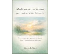 Meditazione quotidiana per i pazienti affetti da cancro: Un compagno per i giorni in cui ti senti forte e per quelli in cui non lo sei