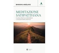 Meditazione satipa??hâna. Guida pratica secondo il buddhismo antico - Bhik...