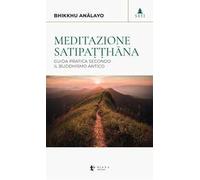 Meditazione satipaṭṭhāna. Guida pratica secondo il buddhismo antico