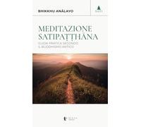 Libri Bhikkhu Anâlayo - Meditazione Satipa??Hana. Guida Pratica Secondo Il Buddh